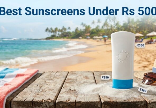 Best Sunscreens Under Rs 500 With No White Cast in India